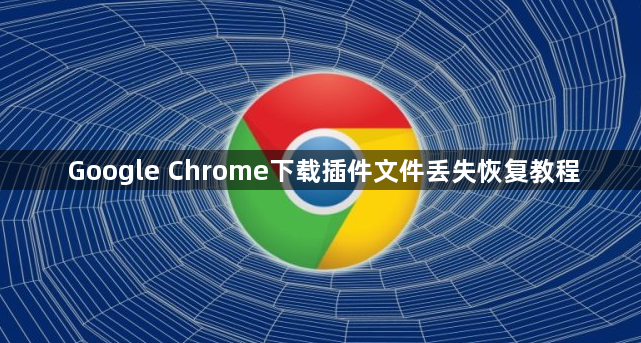 Google Chrome下载插件文件丢失恢复教程1