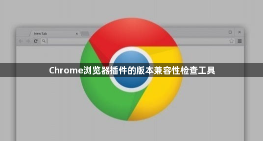 Chrome浏览器插件的版本兼容性检查工具1