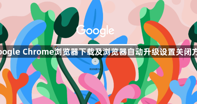 Google Chrome浏览器下载及浏览器自动升级设置关闭方法1