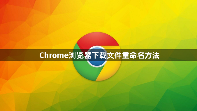 Chrome浏览器下载文件重命名方法1