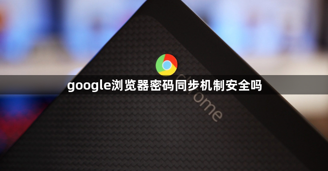 google浏览器密码同步机制安全吗1
