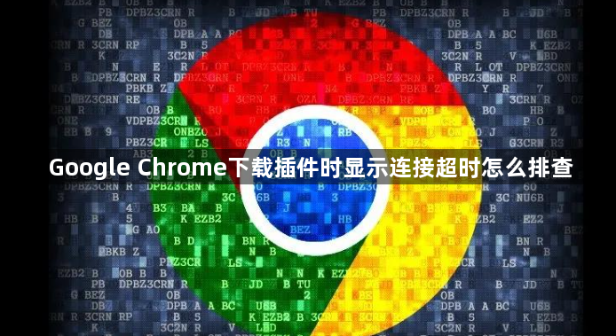 Google Chrome下载插件时显示连接超时怎么排查1