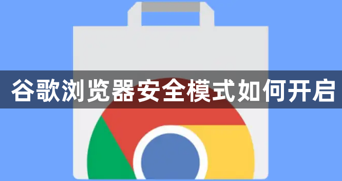 谷歌浏览器安全模式如何开启1