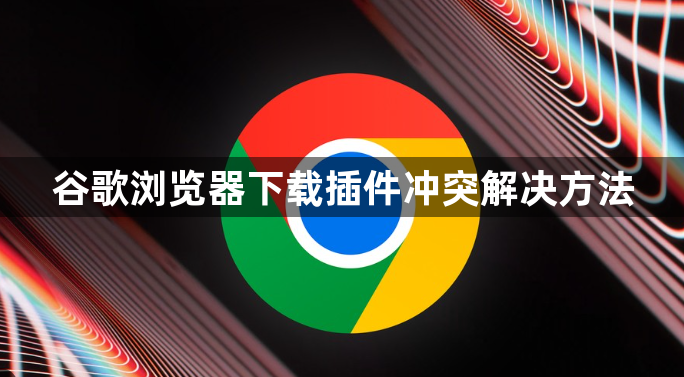 谷歌浏览器下载插件冲突解决方法1