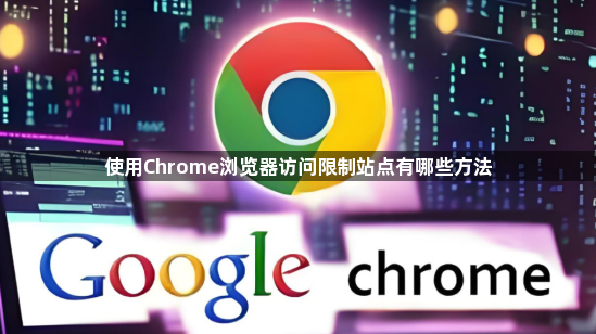 使用Chrome浏览器访问限制站点有哪些方法1