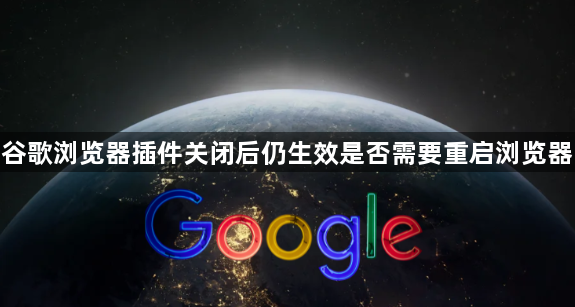 谷歌浏览器插件关闭后仍生效是否需要重启浏览器1