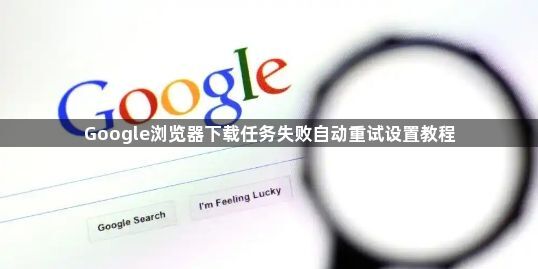 Google浏览器下载任务失败自动重试设置教程1
