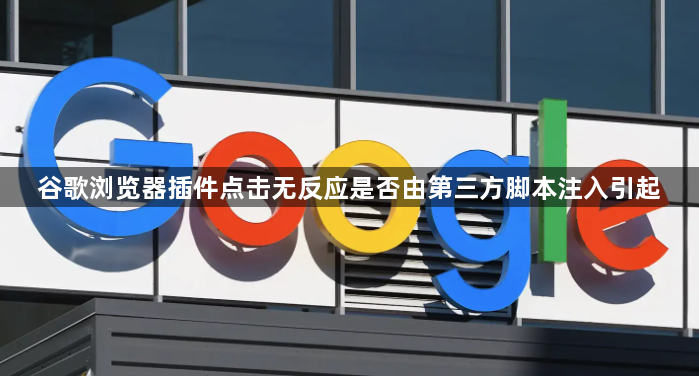 谷歌浏览器插件点击无反应是否由第三方脚本注入引起1