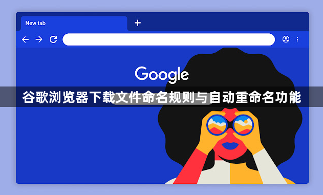 谷歌浏览器下载文件命名规则与自动重命名功能1