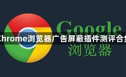 Chrome浏览器广告屏蔽插件测评合集1