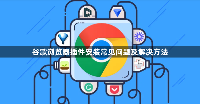 谷歌浏览器插件安装常见问题及解决方法1