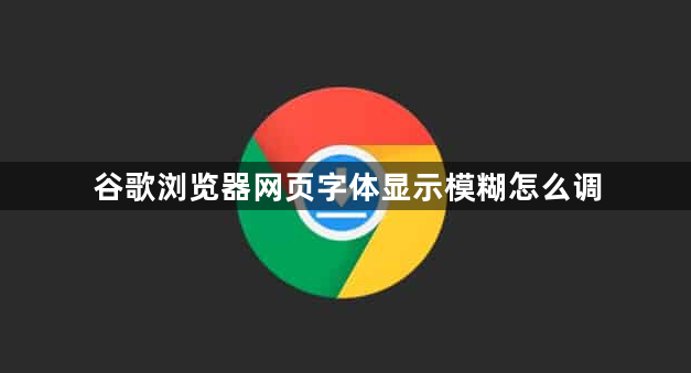 谷歌浏览器网页字体显示模糊怎么调1