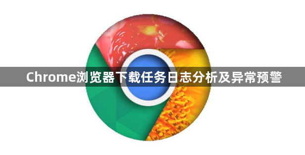 Chrome浏览器下载任务日志分析及异常预警1