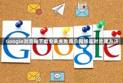 Google浏览器下载安装失败提示网络超时处理方法1