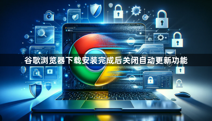 谷歌浏览器下载安装完成后关闭自动更新功能1