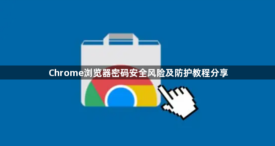 Chrome浏览器密码安全风险及防护教程分享1