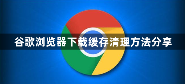 谷歌浏览器下载缓存清理方法分享1