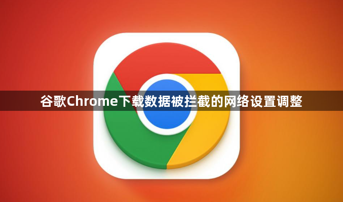 谷歌Chrome下载数据被拦截的网络设置调整1