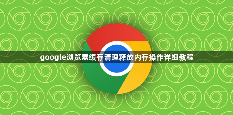 google浏览器缓存清理释放内存操作详细教程1