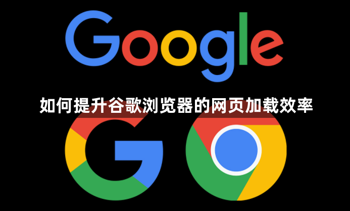 如何提升谷歌浏览器的网页加载效率1
