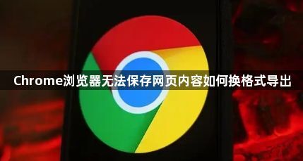Chrome浏览器无法保存网页内容如何换格式导出1