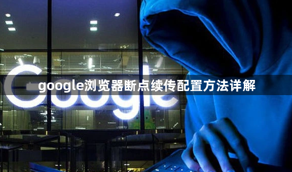 google浏览器断点续传配置方法详解1