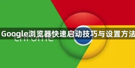 Google浏览器快速启动技巧与设置方法1