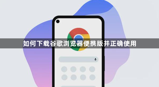 如何下载谷歌浏览器便携版并正确使用1