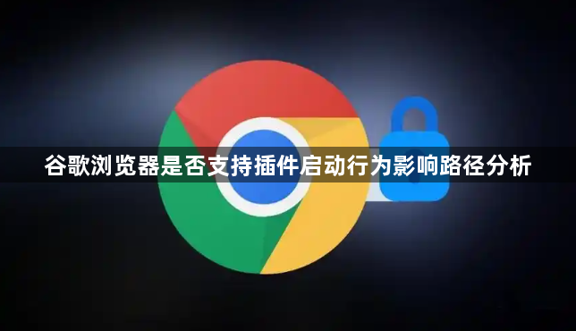 谷歌浏览器是否支持插件启动行为影响路径分析1
