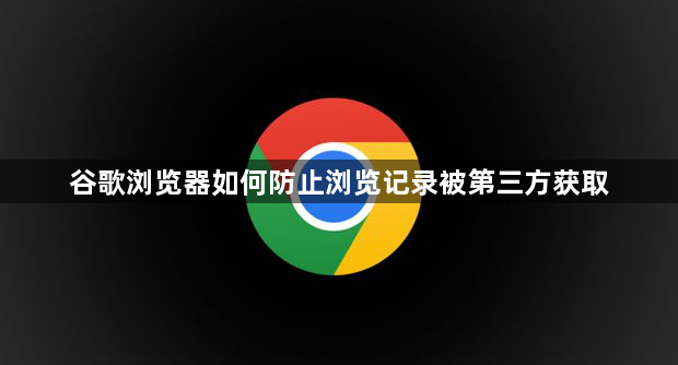 谷歌浏览器如何防止浏览记录被第三方获取1