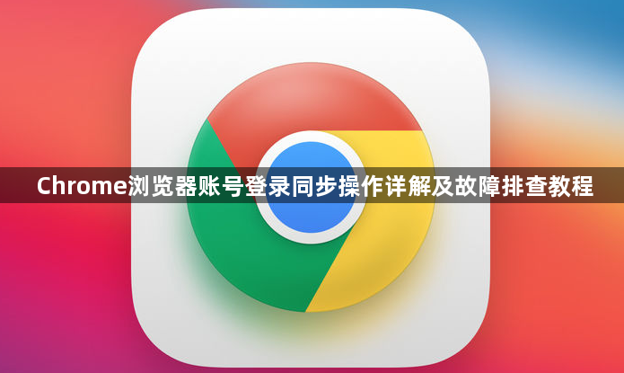 Chrome浏览器账号登录同步操作详解及故障排查教程1