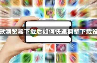 谷歌浏览器下载后如何快速调整下载设置1