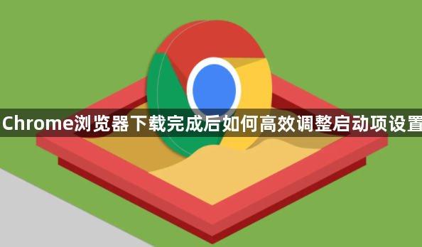Chrome浏览器下载完成后如何高效调整启动项设置1