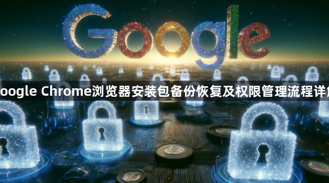 google Chrome浏览器安装包备份恢复及权限管理流程详解1