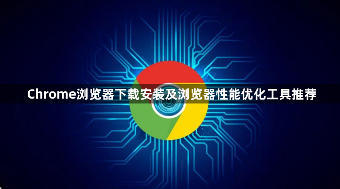 Chrome浏览器下载安装及浏览器性能优化工具推荐1