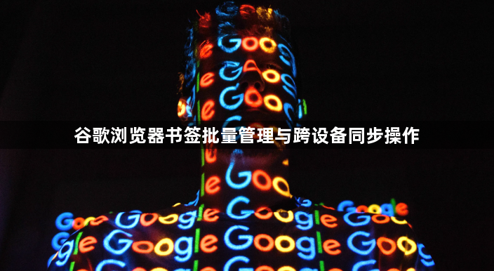 谷歌浏览器书签批量管理与跨设备同步操作1