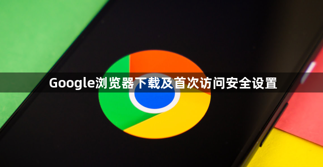 Google浏览器下载及首次访问安全设置1