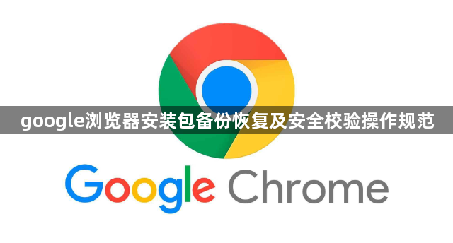 google浏览器安装包备份恢复及安全校验操作规范1