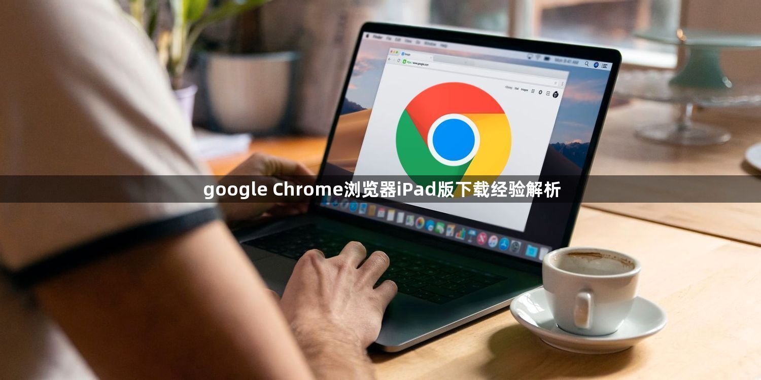 google Chrome浏览器iPad版下载经验解析1