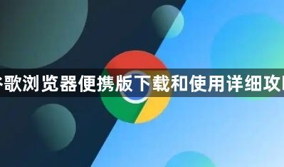 谷歌浏览器便携版下载和使用详细攻略1