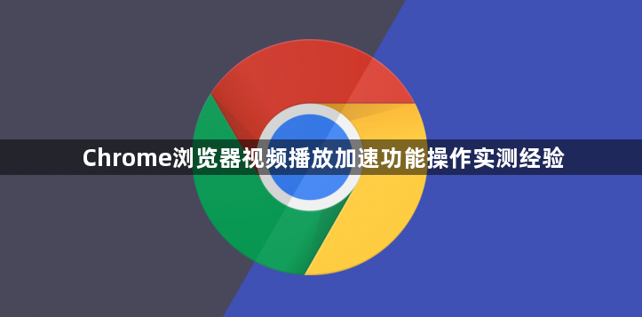 Chrome浏览器视频播放加速功能操作实测经验1