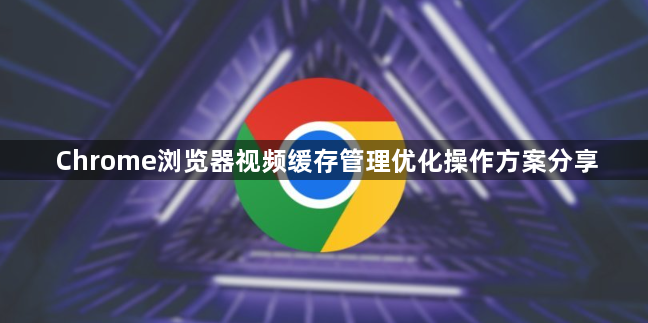 Chrome浏览器视频缓存管理优化操作方案分享1