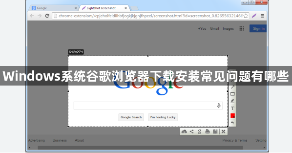 Windows系统谷歌浏览器下载安装常见问题有哪些1