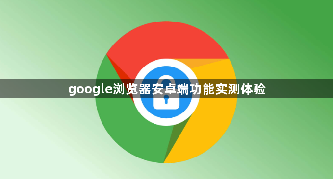 google浏览器安卓端功能实测体验1