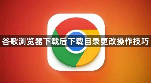 谷歌浏览器下载后下载目录更改操作技巧1
