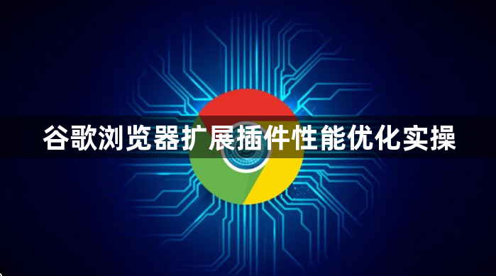 谷歌浏览器扩展插件性能优化实操1