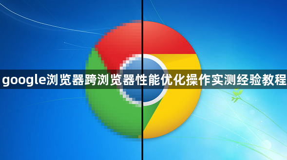 google浏览器跨浏览器性能优化操作实测经验教程1