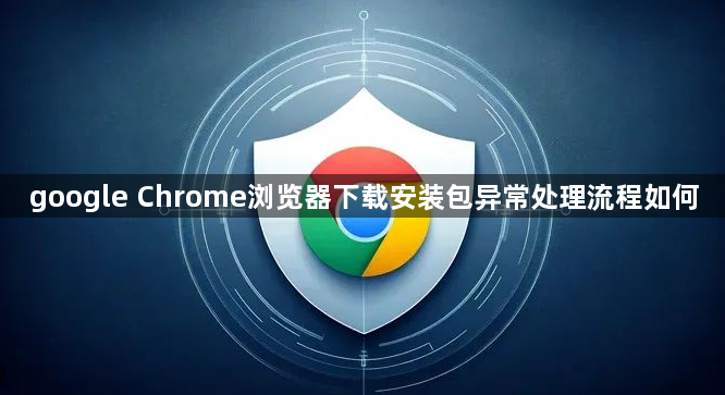 google Chrome浏览器下载安装包异常处理流程如何1