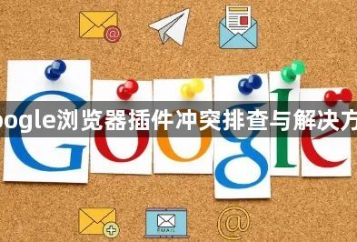 google浏览器插件冲突排查与解决方法1