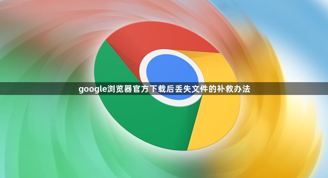 google浏览器官方下载后丢失文件的补救办法1